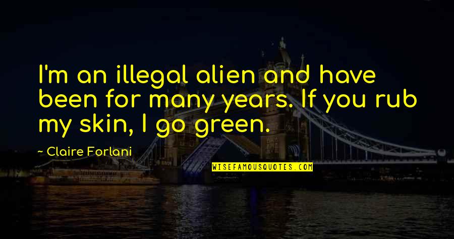 Green Go Quotes By Claire Forlani: I'm an illegal alien and have been for