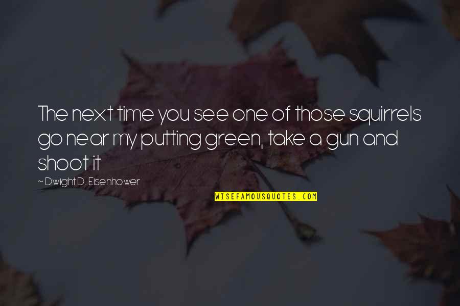 Green Go Quotes By Dwight D. Eisenhower: The next time you see one of those