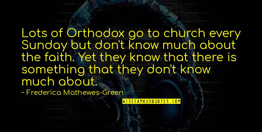 Green Go Quotes By Frederica Mathewes-Green: Lots of Orthodox go to church every Sunday