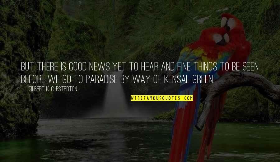 Green Go Quotes By Gilbert K. Chesterton: But there is good news yet to hear