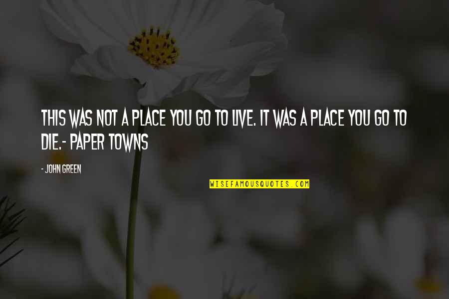 Green Go Quotes By John Green: This was not a place you go to