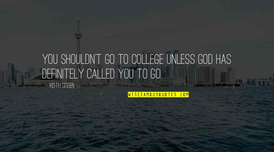 Green Go Quotes By Keith Green: You shouldn't go to college unless God has