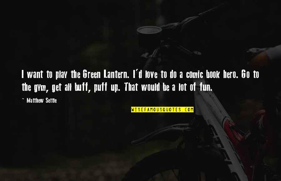 Green Go Quotes By Matthew Settle: I want to play the Green Lantern. I'd