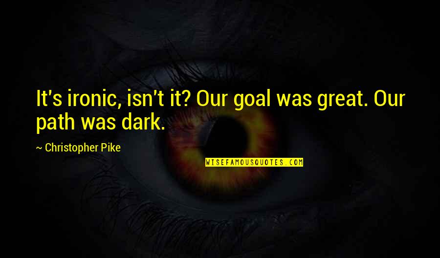 Green Grapes Quotes By Christopher Pike: It's ironic, isn't it? Our goal was great.