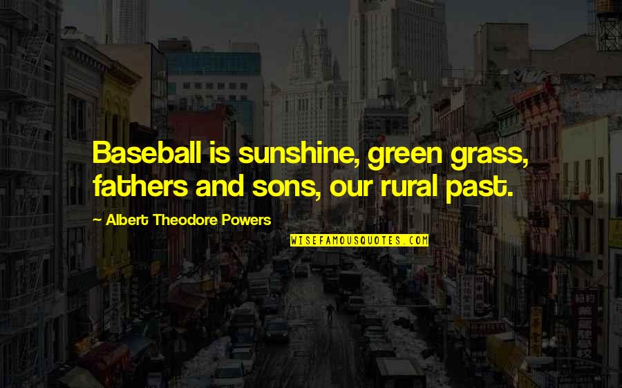 Green Grass Quotes By Albert Theodore Powers: Baseball is sunshine, green grass, fathers and sons,