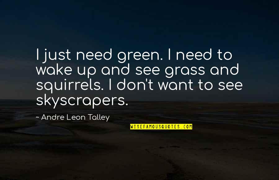 Green Grass Quotes By Andre Leon Talley: I just need green. I need to wake