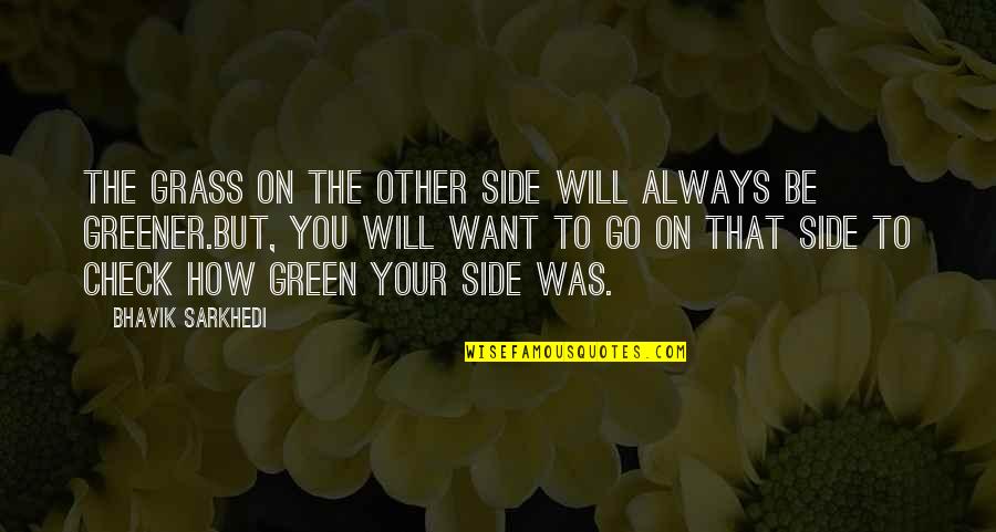 Green Grass Quotes By Bhavik Sarkhedi: The grass on the other side will always