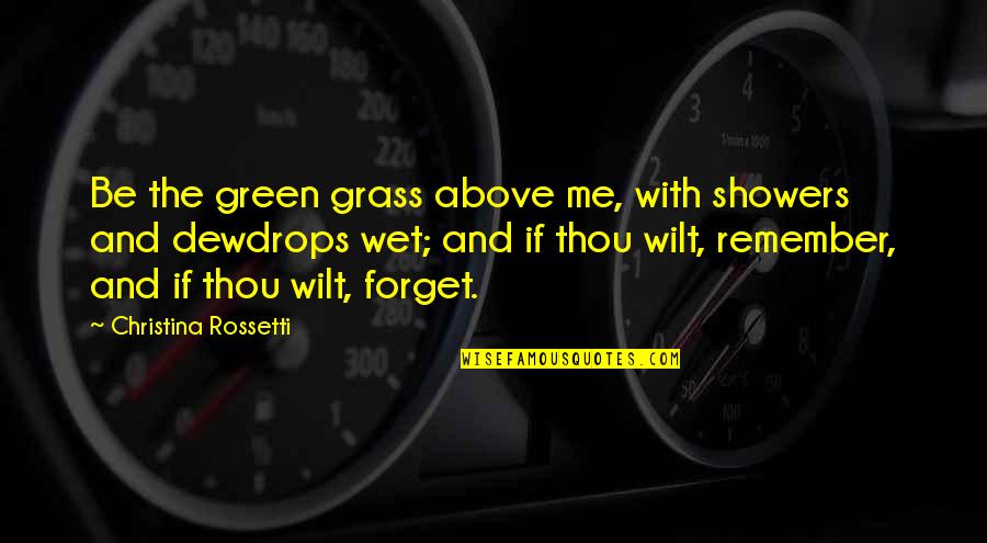 Green Grass Quotes By Christina Rossetti: Be the green grass above me, with showers