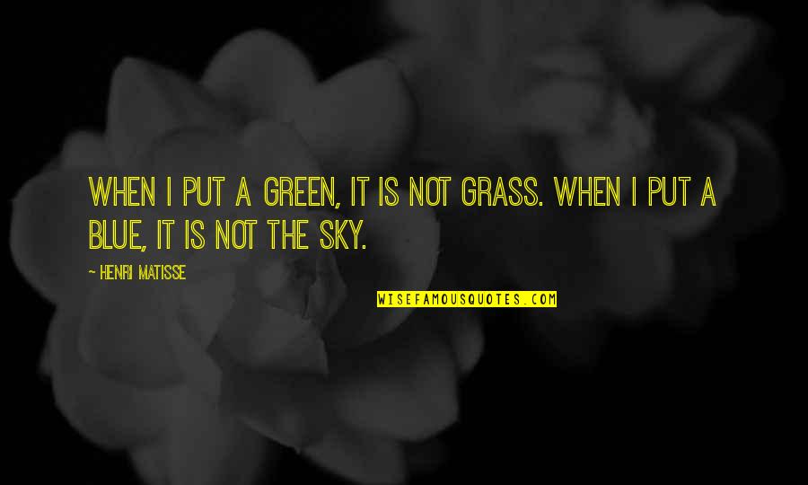 Green Grass Quotes By Henri Matisse: When I put a green, it is not