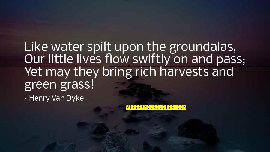 Green Grass Quotes By Henry Van Dyke: Like water spilt upon the groundalas, Our little