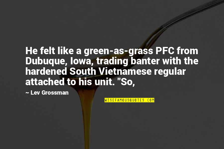 Green Grass Quotes By Lev Grossman: He felt like a green-as-grass PFC from Dubuque,