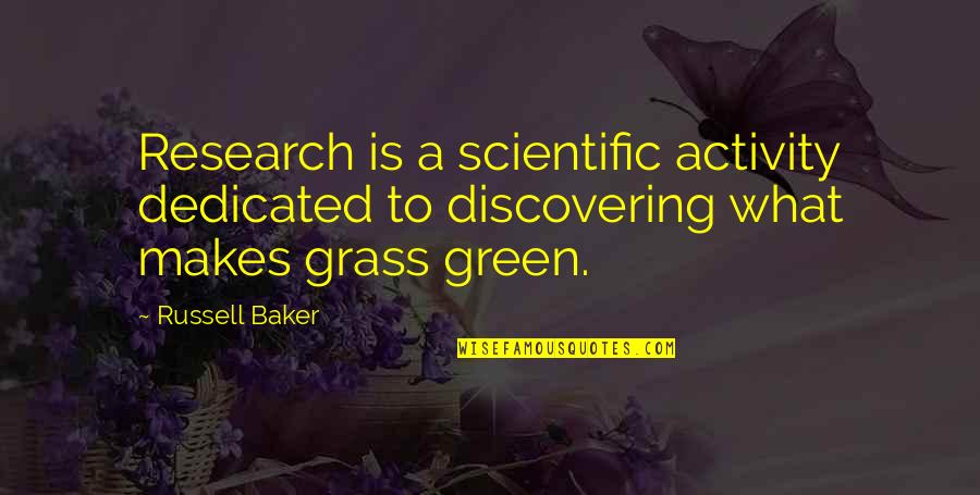 Green Grass Quotes By Russell Baker: Research is a scientific activity dedicated to discovering