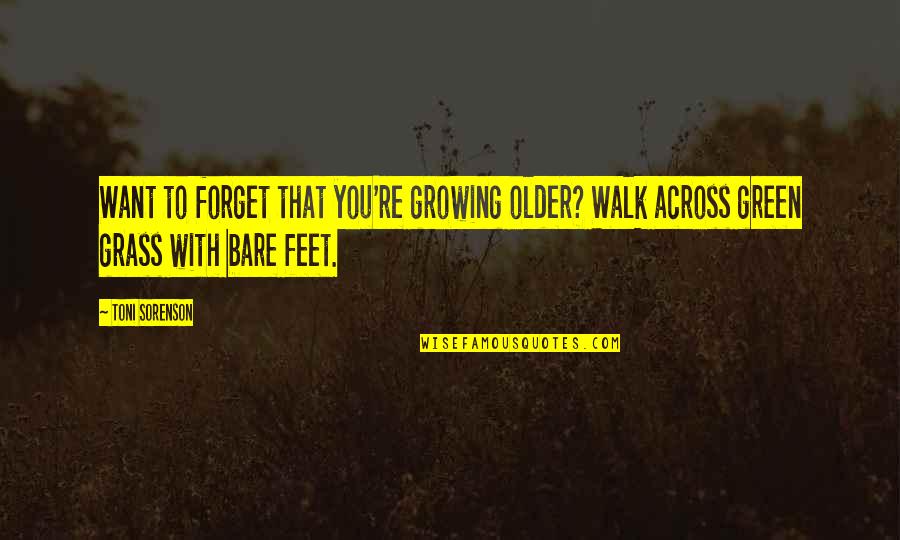 Green Grass Quotes By Toni Sorenson: Want to forget that you're growing older? Walk