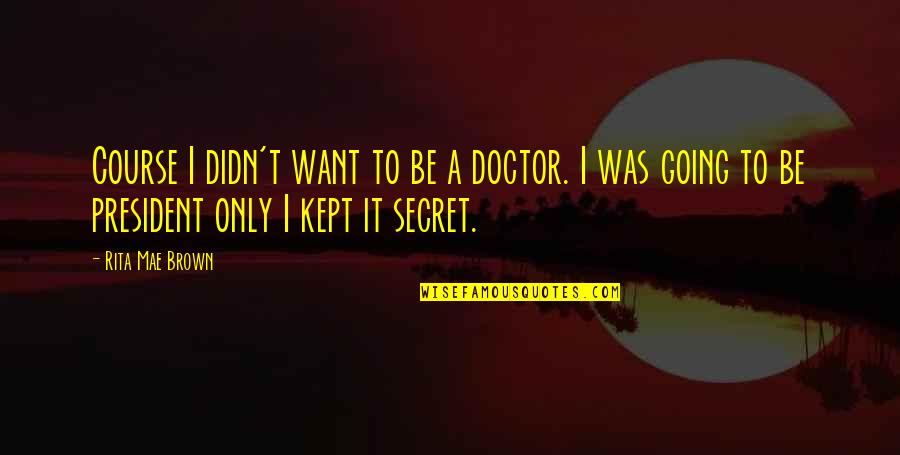 Green Grasses Quotes By Rita Mae Brown: Course I didn't want to be a doctor.