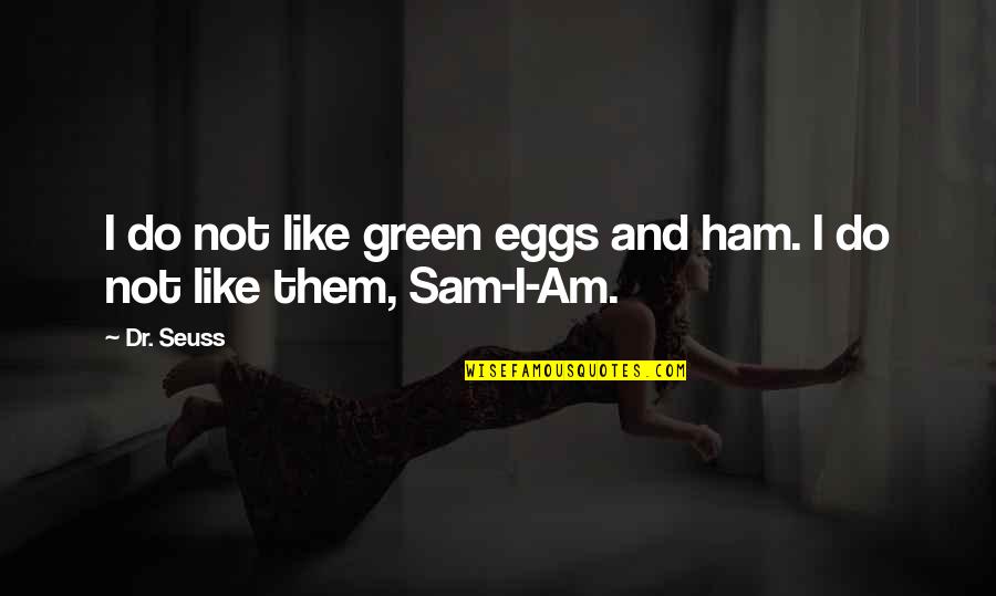 Green Ham And Eggs Quotes By Dr. Seuss: I do not like green eggs and ham.