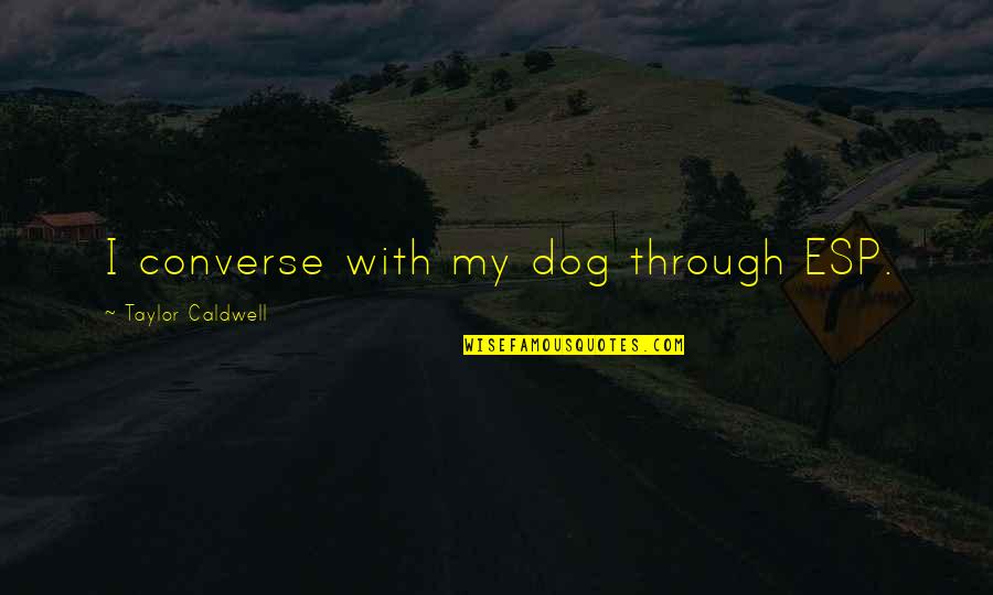 Green Hands Symptoms Quotes By Taylor Caldwell: I converse with my dog through ESP.
