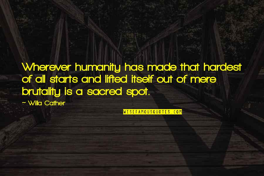 Green Hands Symptoms Quotes By Willa Cather: Wherever humanity has made that hardest of all