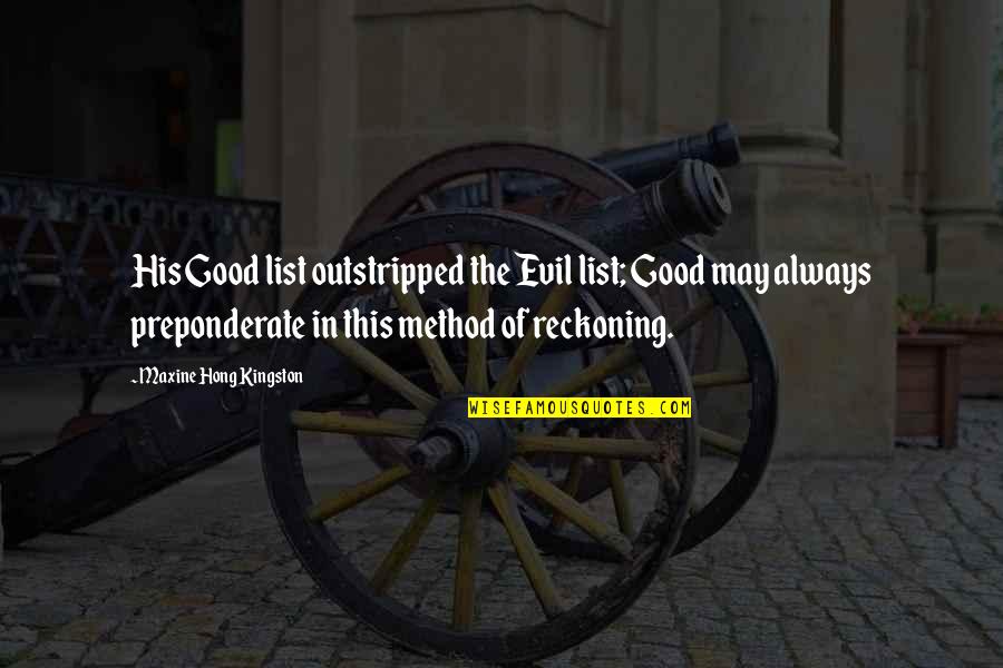 Green Happiness Quotes By Maxine Hong Kingston: His Good list outstripped the Evil list; Good Green Happiness Quotes By Maxine Hong Kingston: His Good list outstripped the Evil list; Good