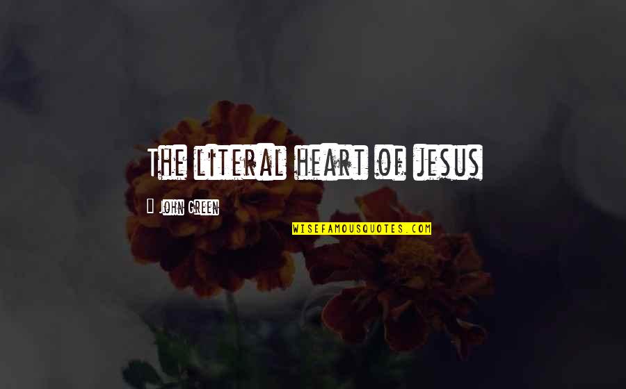 Green Heart Quotes By John Green: The literal heart of jesus