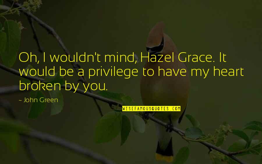 Green Heart Quotes By John Green: Oh, I wouldn't mind, Hazel Grace. It would