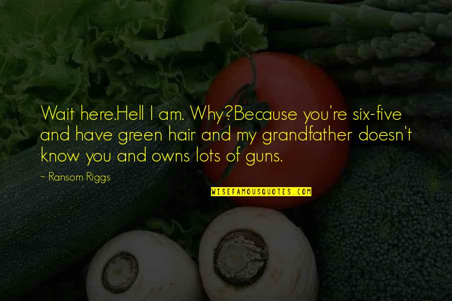 Green Hell Quotes By Ransom Riggs: Wait here.Hell I am. Why?Because you're six-five and