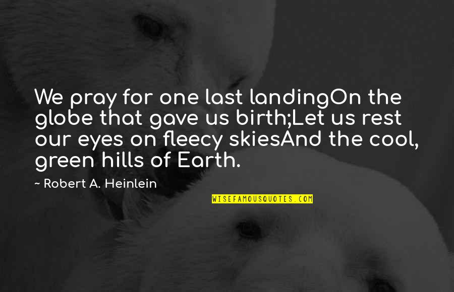 Green Hills Quotes By Robert A. Heinlein: We pray for one last landingOn the globe