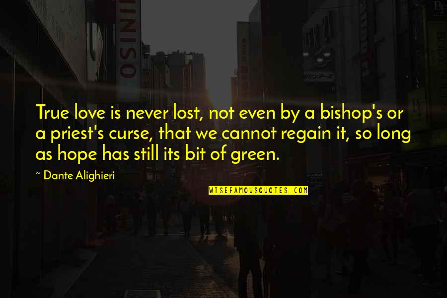Green Hope Quotes By Dante Alighieri: True love is never lost, not even by