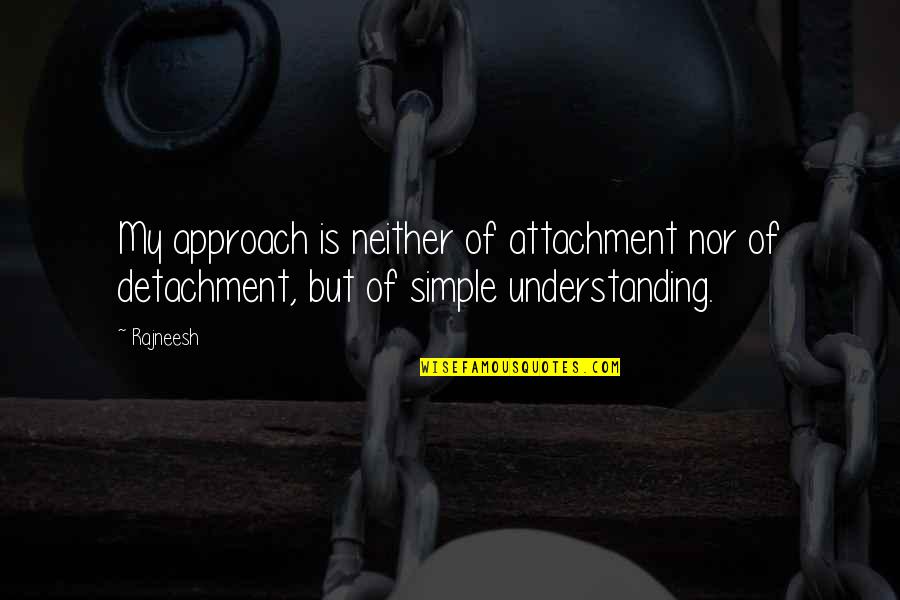 Green Hotels Quotes By Rajneesh: My approach is neither of attachment nor of