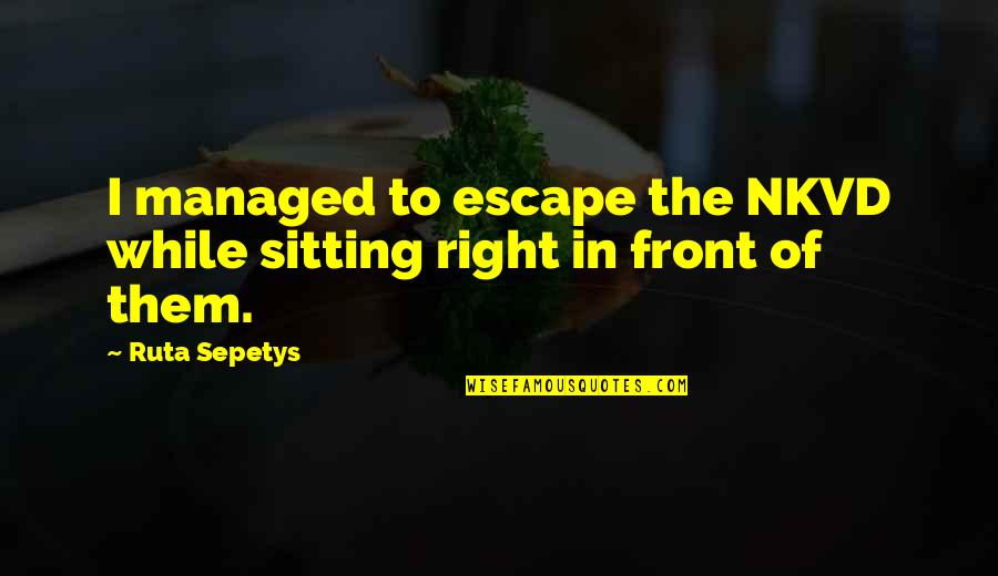 Green Initiatives Quotes By Ruta Sepetys: I managed to escape the NKVD while sitting