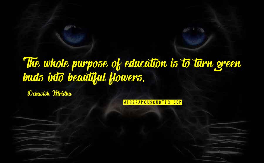Green Is Beautiful Quotes By Debasish Mridha: The whole purpose of education is to turn