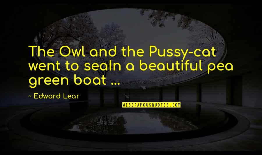 Green Is Beautiful Quotes By Edward Lear: The Owl and the Pussy-cat went to seaIn