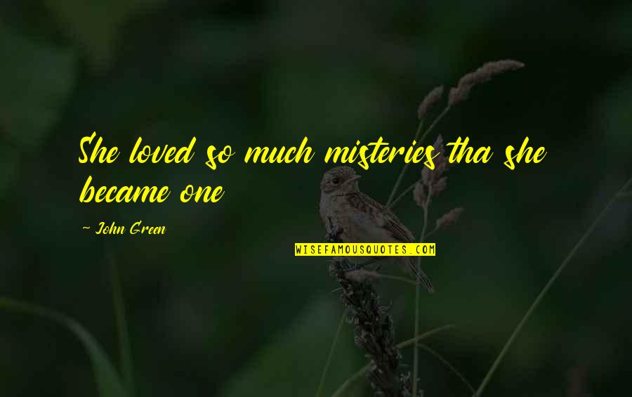 Green Is Beautiful Quotes By John Green: She loved so much misteries tha she became Green Is Beautiful Quotes By John Green: She loved so much misteries tha she became