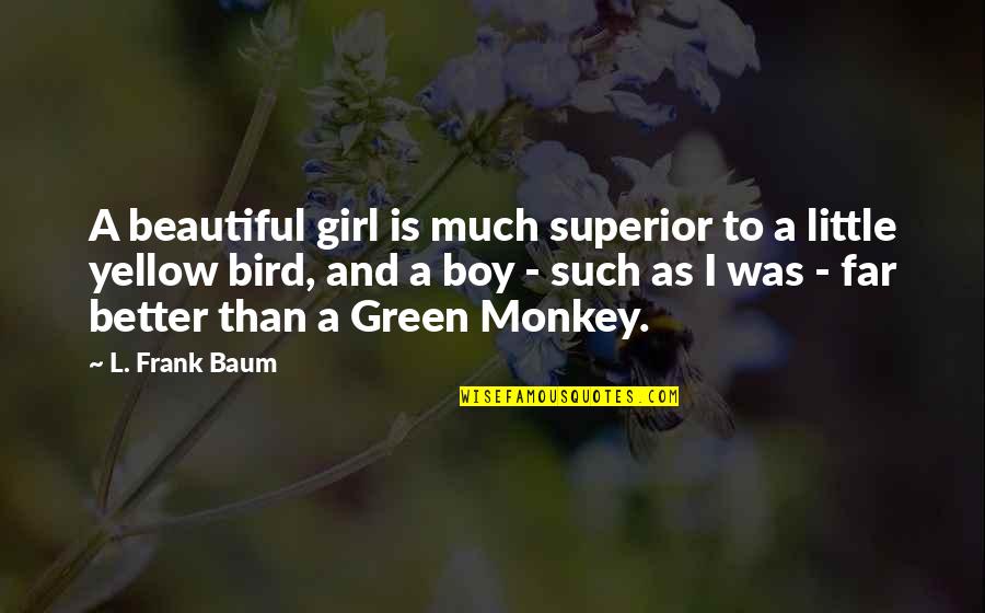 Green Is Beautiful Quotes By L. Frank Baum: A beautiful girl is much superior to a Green Is Beautiful Quotes By L. Frank Baum: A beautiful girl is much superior to a