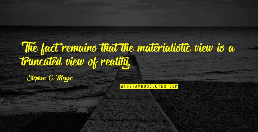 Green Jokes And Quotes By Stephen C. Meyer: The fact remains that the materialistic view is Green Jokes And Quotes By Stephen C. Meyer: The fact remains that the materialistic view is