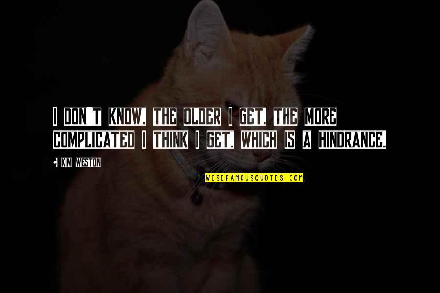 Green Knight Quotes By Kim Weston: I don't know, the older I get, the Green Knight Quotes By Kim Weston: I don't know, the older I get, the