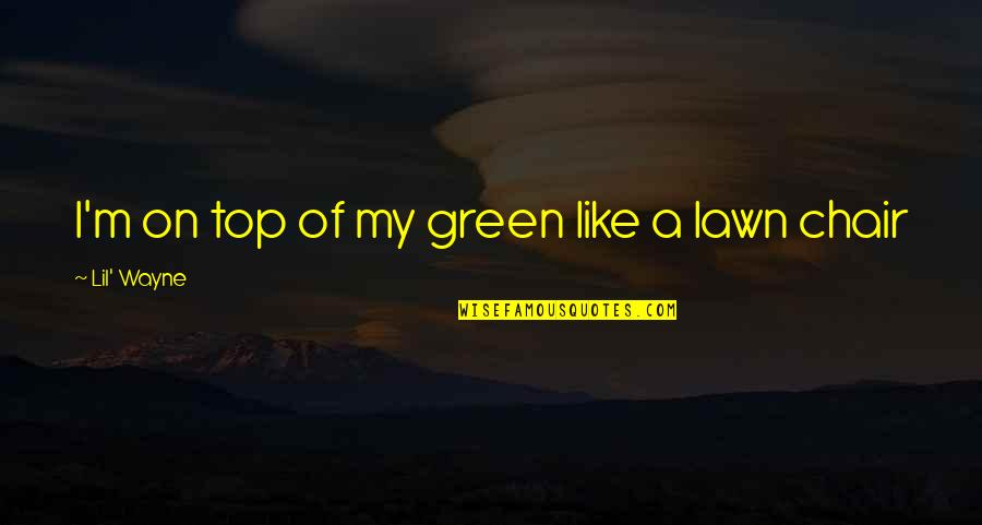Green Lawn Quotes By Lil' Wayne: I'm on top of my green like a