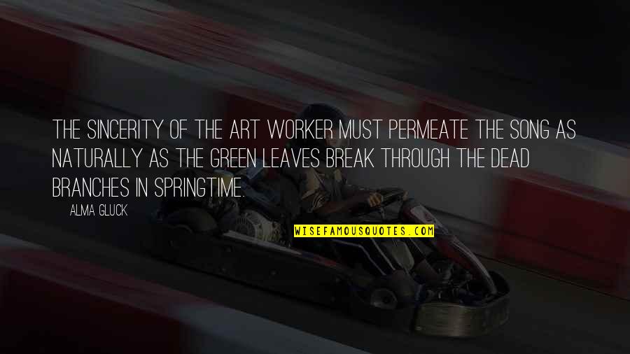 Green Leaves Quotes By Alma Gluck: The sincerity of the art worker must permeate