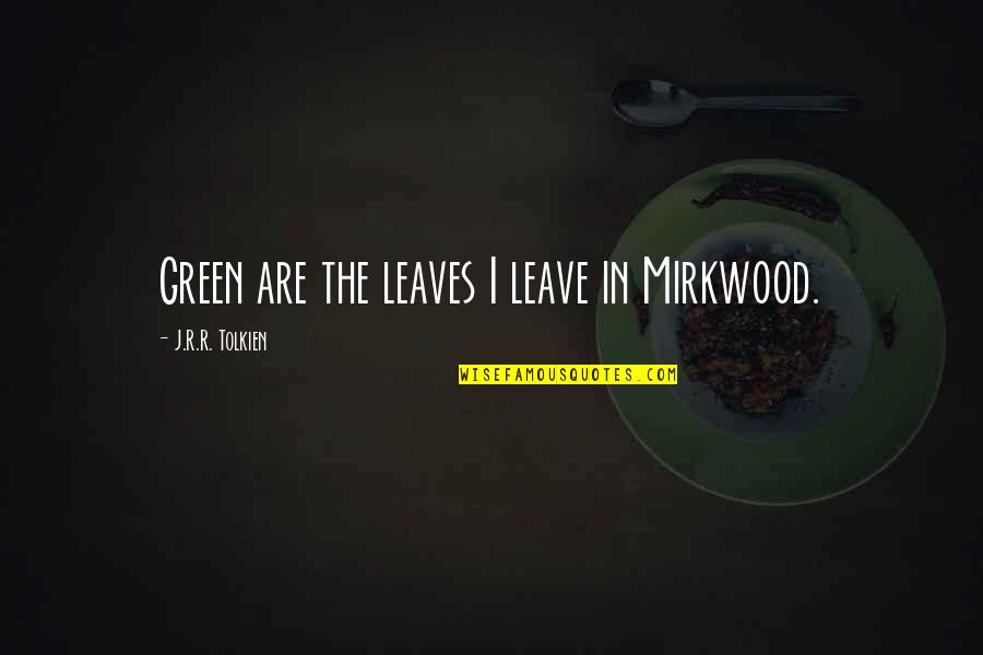 Green Leaves Quotes By J.R.R. Tolkien: Green are the leaves I leave in Mirkwood.