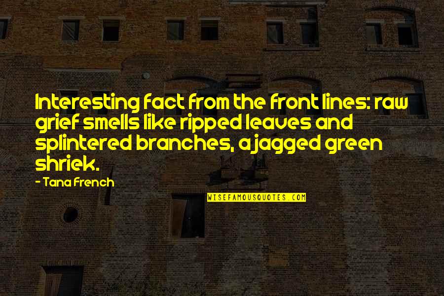 Green Leaves Quotes By Tana French: Interesting fact from the front lines: raw grief