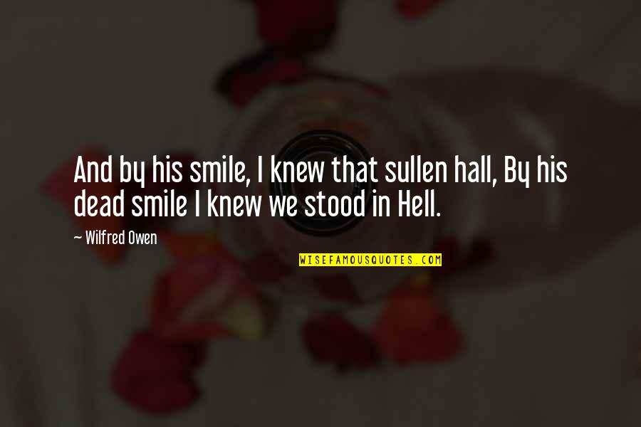 Green Led Quotes By Wilfred Owen: And by his smile, I knew that sullen Green Led Quotes By Wilfred Owen: And by his smile, I knew that sullen
