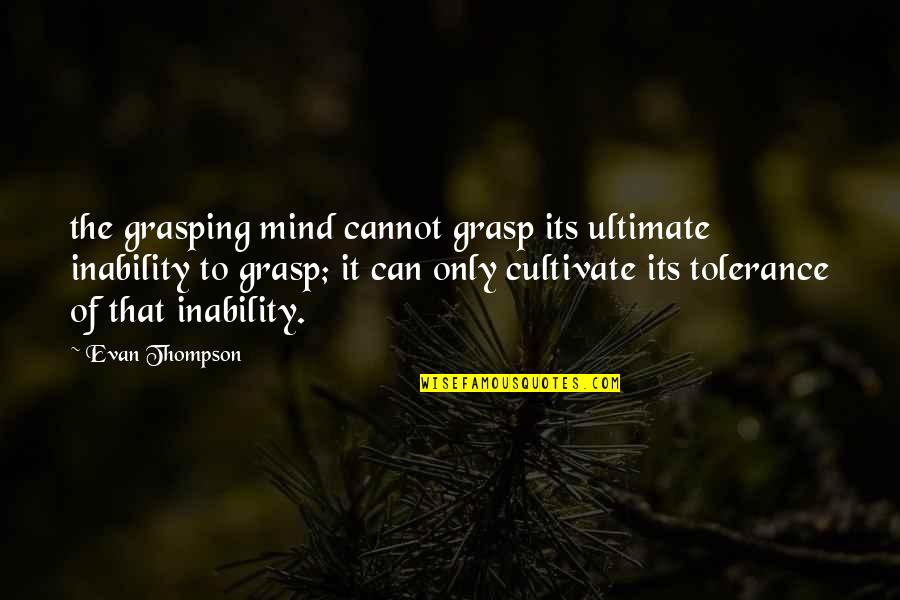 Green Light Book Quotes By Evan Thompson: the grasping mind cannot grasp its ultimate inability