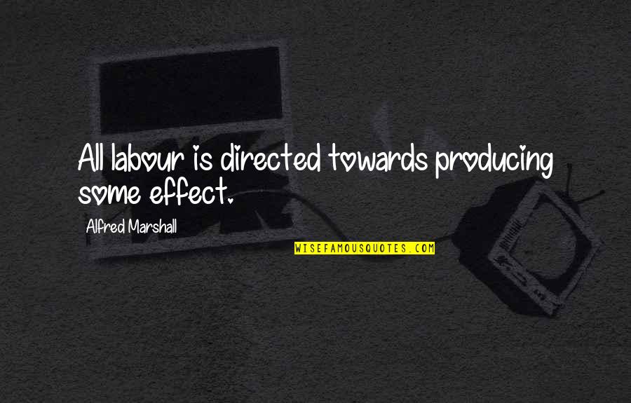 Green Mango Quotes By Alfred Marshall: All labour is directed towards producing some effect.