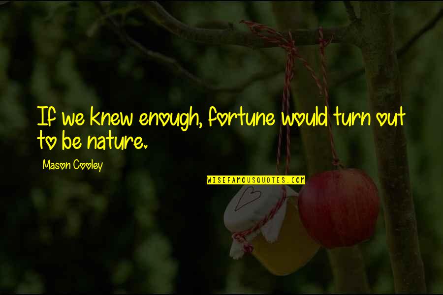 Green Mango Quotes By Mason Cooley: If we knew enough, fortune would turn out