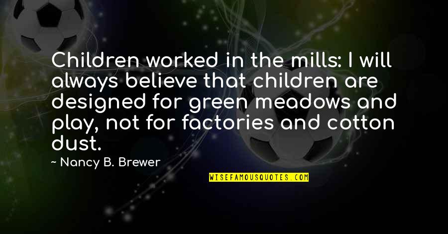 Green Meadows Quotes By Nancy B. Brewer: Children worked in the mills: I will always