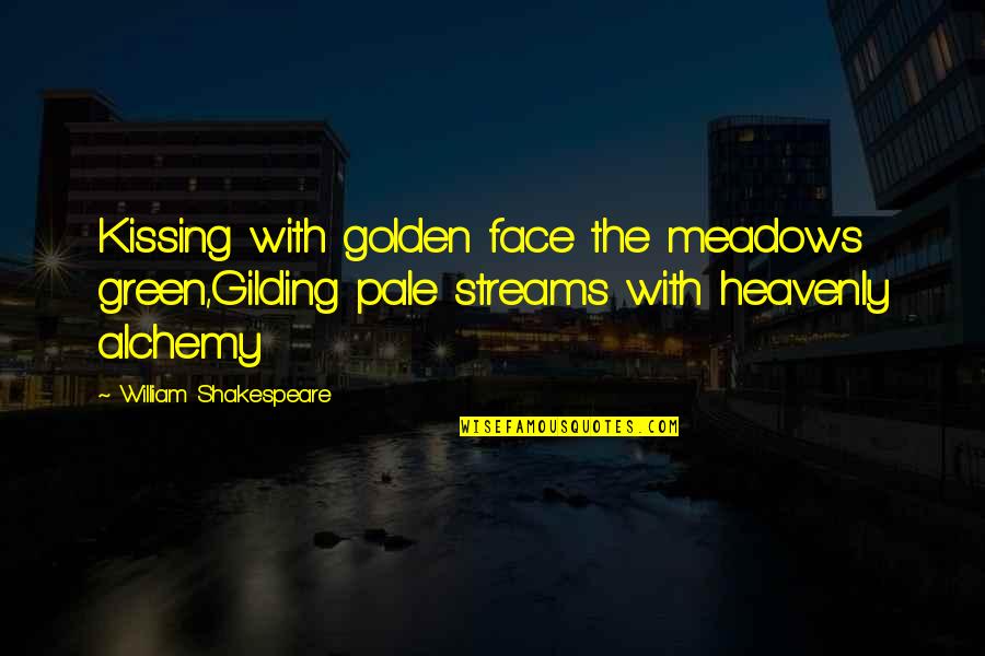 Green Meadows Quotes By William Shakespeare: Kissing with golden face the meadows green,Gilding pale