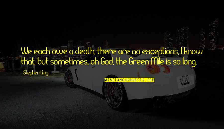 Green Mile Quotes By Stephen King: We each owe a death, there are no