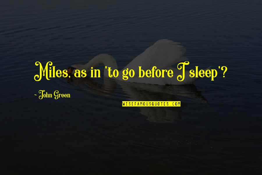 Green Miles Quotes By John Green: Miles, as in 'to go before I sleep'?