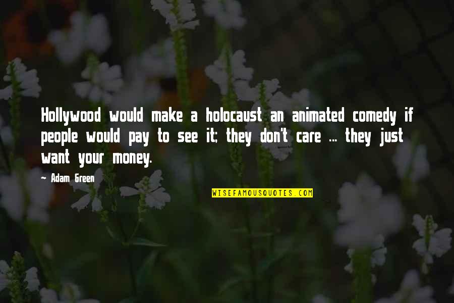 Green Money Quotes By Adam Green: Hollywood would make a holocaust an animated comedy