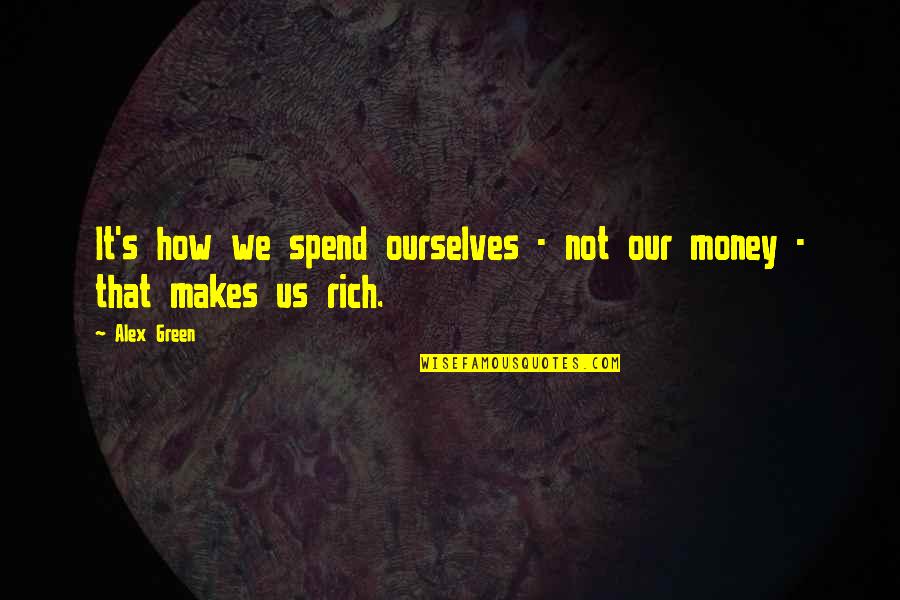 Green Money Quotes By Alex Green: It's how we spend ourselves - not our