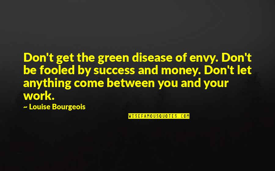 Green Money Quotes By Louise Bourgeois: Don't get the green disease of envy. Don't
